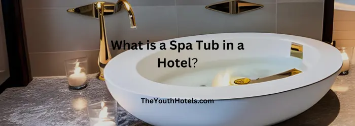 What is a Spa Tub in a Hotel: A Complete Guide