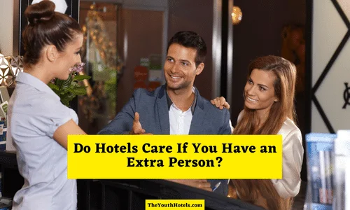 Do Hotels Care If You Have An Extra Person 