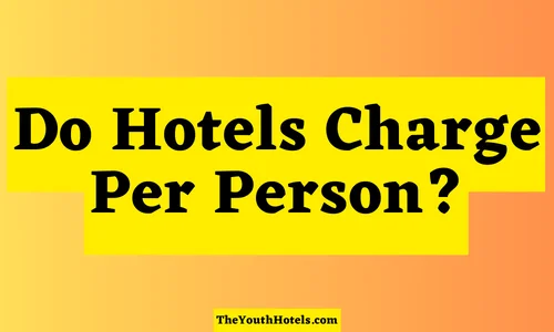 Do Hotels Charge Per Person?