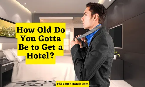 How Old Do You Gotta Be to Get a Hotel?
