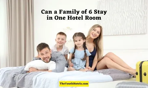 Can a Family of 6 Stay in One Hotel Room